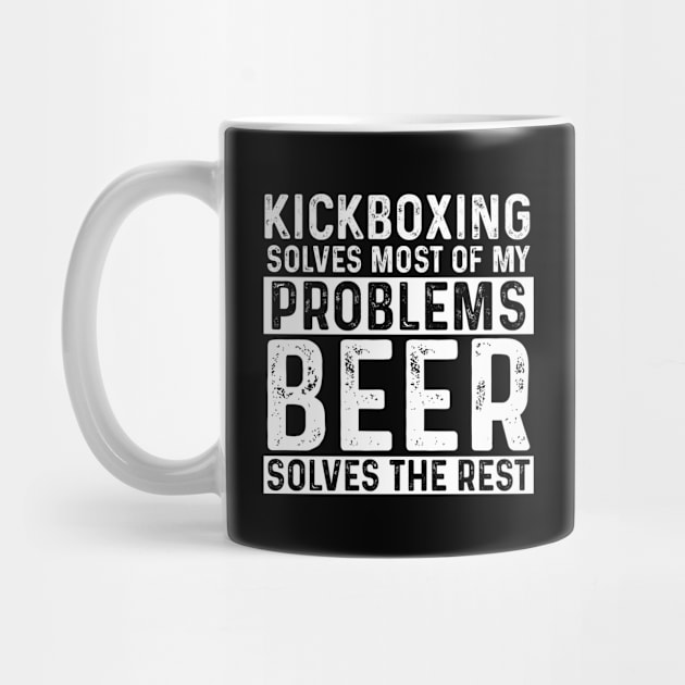 Kickboxer - Kickboxing Solves Most Of My Problems Beer Solves The Rest by Kudostees